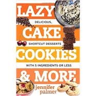 Lazy Cake Cookies & More Delicious, Shortcut Desserts with 5 Ingredients or Less