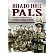 Bradford Pals : A Comprehensive History of the 16th,18th and 20th (Service) Battalions of the Prince of Wales Own West Yorkshire Regiment 1914-1918