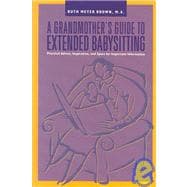 A Grandmother's Guide to Extended Babysitting: Practical Advice, Inspiration, and Space for Important Information