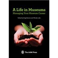 A Life in Museums Managing Your Museum Career