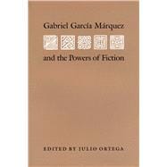 Gabriel Garcia Marquez and the Powers of Fiction