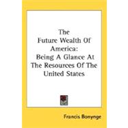 The Future Wealth Of America: Being a Glance at the Resources of the United States