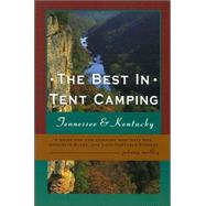 The Best in Tent Camping: Tennessee & Kentucky; A Guide for Car Campers Who Hate RVs, Concrete Slabs, and Loud Portable Stereos
