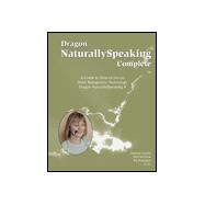 Dragon Naturally Speaking Complete: A Guide to State-Of-The-Art Voice Recognition Technology for Dragon Naturally Speaking Version 4 With References to 3.X