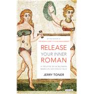 Release Your Inner Roman A Treatise by Marcus Sidonius Falx