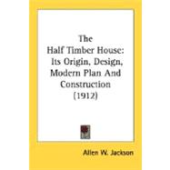 Half Timber House : Its Origin, Design, Modern Plan and Construction (1912)