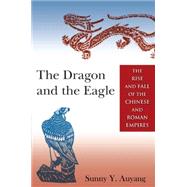 The Dragon and the Eagle: The Rise and Fall of the Chinese and Roman Empires