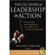 The CCL Guide to Leadership in Action How Managers and Organizations Can Improve the Practice of Leadership