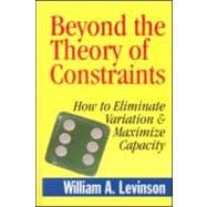 Beyond the Theory of Contraints : How to Eliminate Variation and Maximize Capacity
