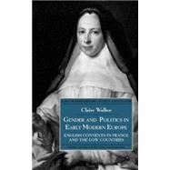 Gender and Politics in Early Modern Europe English Convents in France and the Law Countries