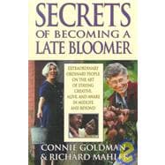 Secrets of Becoming a Late Bloomer : Extraordinary Ordinary People on the Art of Staying Creative, Alive, and Aware in Midlife and Beyond