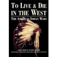 To Live and Die in the West : The American Indian Wars, 1860-90