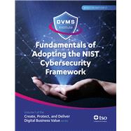 Fundamentals of Adopting the NIST Cybersecurity Framework Part of the Create, Protect, and Deliver Digital Business Value series