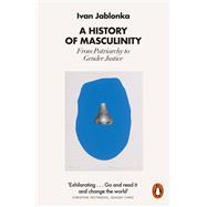 A History of Masculinity From Patriarchy to Gender Justice