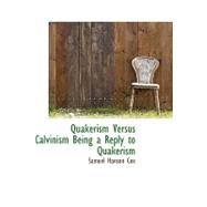 Quakerism Versus Calvinism Being a Reply to Quakerism
