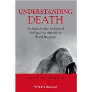 Understanding Death An Introduction to Ideas of Self and the Afterlife in World Religions