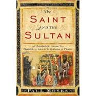 The Saint and the Sultan The Crusades, Islam, and Francis of Assisi's Mission of Peace