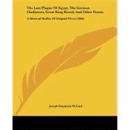 Last Plague of Egypt, the German Gladiators, Great King Herod, and Other Poems : A Metrical Medley of Original Pieces (1880)