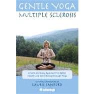 Gentle Yoga for Multiple Sclerosis A Safe and Easy Approach to Better Health and Well-Being through Yoga