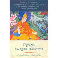 Dignaga's Investigation of the Percept A Philosophical Legacy in India and Tibet