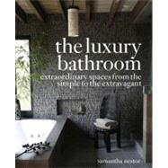 Luxury Bathroom : Extraordinary Spaces from the Simple to the Extravagant