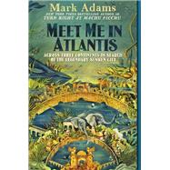 Meet Me in Atlantis My Obsessive Quest to Find the Sunken City