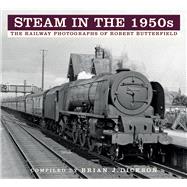 Steam in the 1950s The Railway Photographs of Robert Butterfield