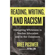 Reading, Writing, and Racism Disrupting Whiteness in Teacher Education and in the Classroom