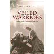 Veiled Warriors Allied Nurses of the First World War