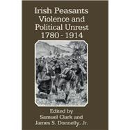 Irish Peasants : Violence and Political Unrest, 1780-1914