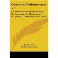 Opuscules Mathematiques V7 : Ou Memoires Sur Differens Sujets de Geometrie, de Mechanique, DGÇÖOptique, DGÇÖAstronomie, Etc. (1780)