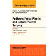 Pediatric Facial Plastic and Reconstructive Surgery: An Issue of Facial Plastic Surgery Clinics of North America
