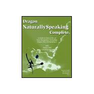 Dragon Naturally Speaking Complete: A Guide to State of the Art Voice Recognition Technology