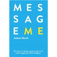 Message Me The Future of Customer Service in the Era of Social Messaging and Artificial Intelligence