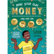 Make Your Own Money How Kids Can Earn It, Save It, Spend It, and Dream Big, with Danny Dollar, the King of Cha-Ching