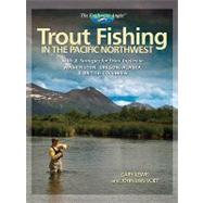 Trout Fishing in the Pacific Northwest: Skills and Strategies for Trout Anglers in Washington, Oregon, Alaska and British Columbia