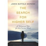 The Search for Higher Self A Whimsical Tale for the Curious Mind