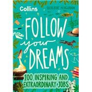 Follow Your Dreams 100 inspiring and extraordinary jobs