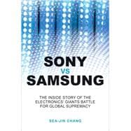 Sony vs Samsung The Inside Story of the Electronics Giants' Battle For Global Supremacy