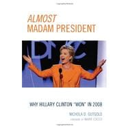 Almost Madam President Why Hillary Clinton 'Won' in 2008