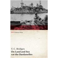 On Land and Sea at the Dardanelles (WWI Centenary Series)