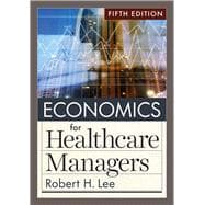Economics for Healthcare Managers, Fifth Edition,9781640553712