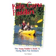Kids Gone Paddlin' The Young Paddler's Guide to Having More Fun Outdoors