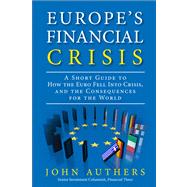 Europe's Financial Crisis A Short Guide to How the Euro Fell Into Crisis and the Consequences for the World