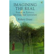 Imagining the Real : Essays on Politics, Ideology and Literature