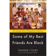 Some of My Best Friends Are Black : The Strange Story of Integration in America