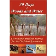 30 Days of Woods and Water : A Devotional Outdoor Journal for the Christian Sportsman