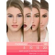 Makeup Makeovers in 5, 10, 15, and 20 Minutes Expert Secrets for Stunning Transformations