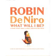 Robin De Niro: What Will I Be? A Short Story About a Small Bird with Big Ideas
