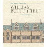 The Master Builder William Butterfield and his Times